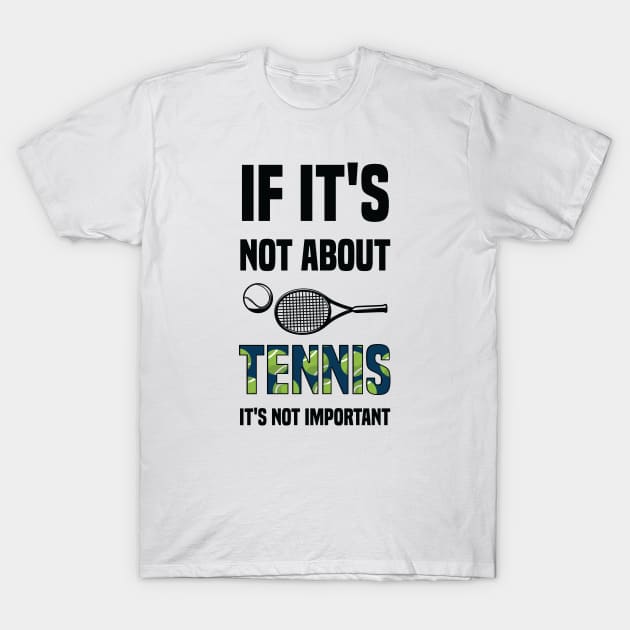 "If It's Not About Tennis It's Not Important T-Shirt by greatnessprint